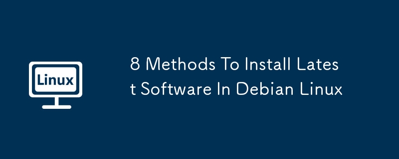 8 Methods To Install Latest Software In Debian Linux