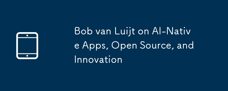 Ai-Native 앱, 오픈 소스 및 혁신의 Bob Van Luijt