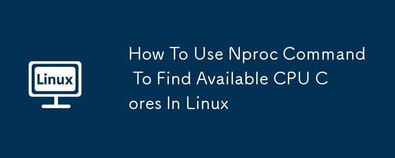 Linux에서 사용 가능한 CPU 코어를 찾기 위해 NPROC 명령을 사용하는 방법