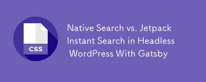 Native Search vs. Jetpack Instant Search in Headless WordPress With Gatsby 