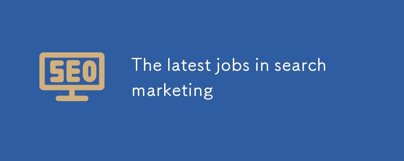 Die neuesten Jobs im Suchmarketing