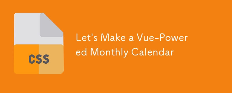 Let's Make a Vue-Powered Monthly Calendar