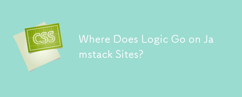 Where Does Logic Go on Jamstack Sites? 