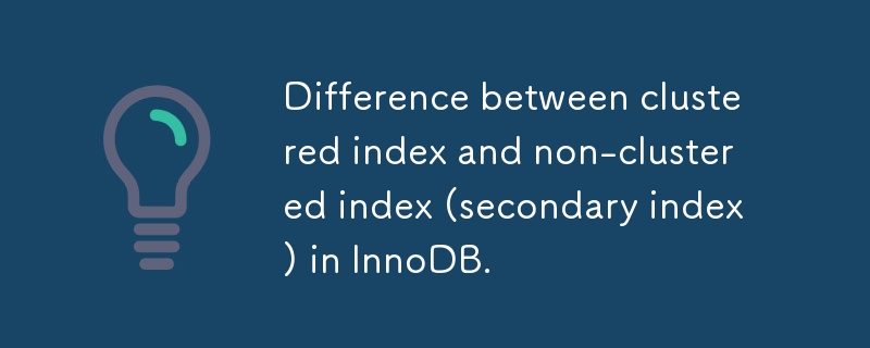 Difference between clustered index and non-clustered index (secondary index) in InnoDB.