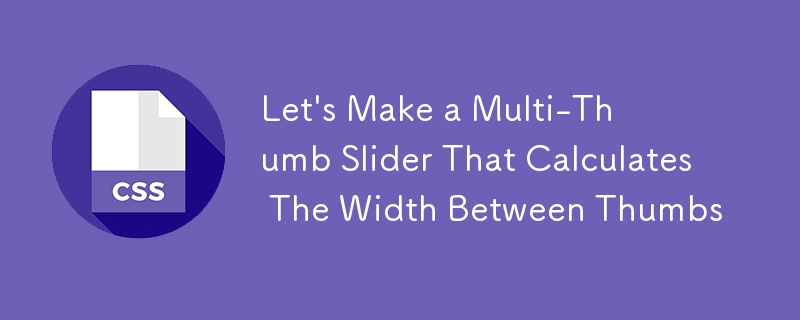 Let's Make a Multi-Thumb Slider That Calculates The Width Between Thumbs