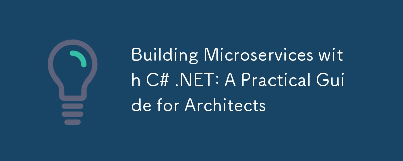 Building Microservices with C# .NET: A Practical Guide for Architects