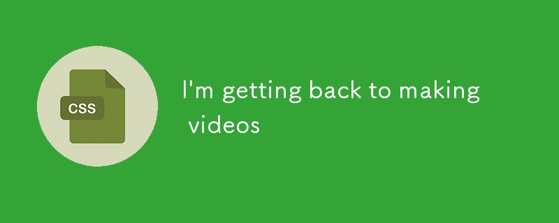 I'm getting back to making videos 