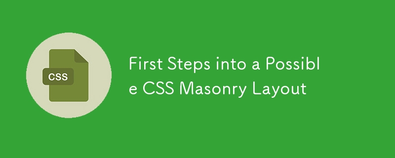 First Steps into a Possible CSS Masonry Layout