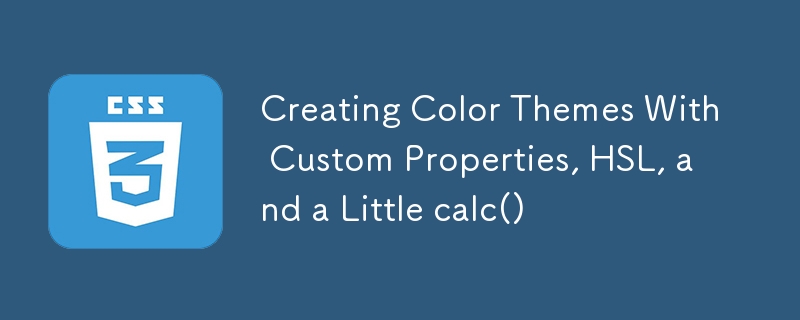 Creating Color Themes With Custom Properties, HSL, and a Little calc() 
