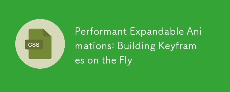 Performant Expandable Animations: Building Keyframes on the Fly