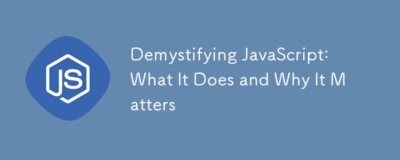 Demystifying JavaScript: What It Does and Why It Matters