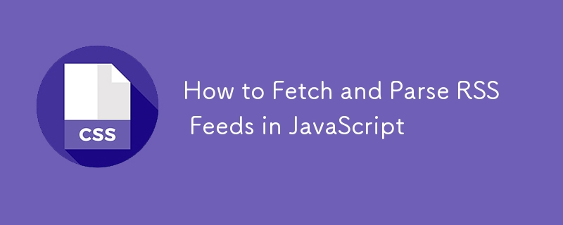 How to Fetch and Parse RSS Feeds in JavaScript-CSS Tutorial-php.cn