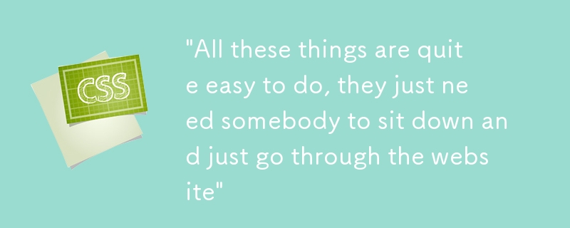 All these things are quite easy to do, they just need somebody to sit down and just go through the website