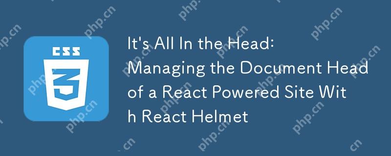 It's All In the Head: Managing the Document Head of a React Powered Site With React Helmet 