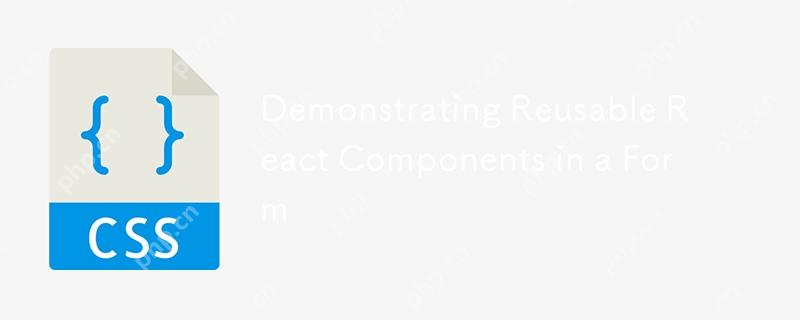 Demonstrating Reusable React Components in a Form