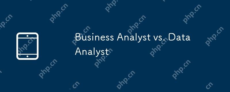 Business Analyst vs. Data Analyst