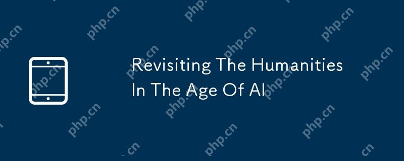 Revisiting The Humanities In The Age Of AI