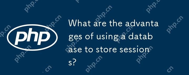 What are the advantages of using a database to store sessions?