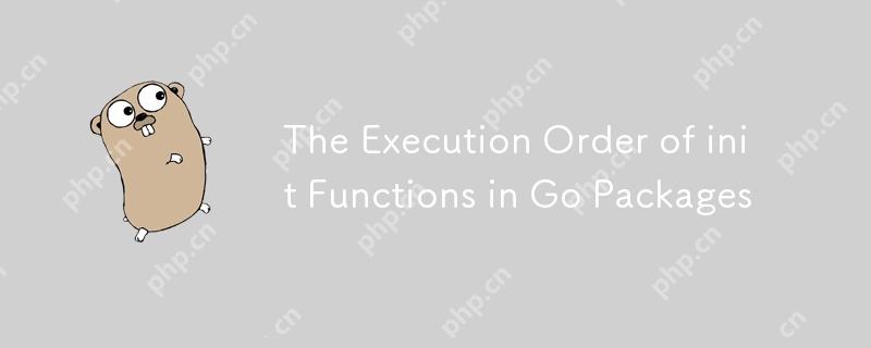 The Execution Order of init Functions in Go Packages