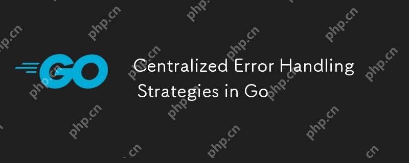 Centralized Error Handling Strategies in Go