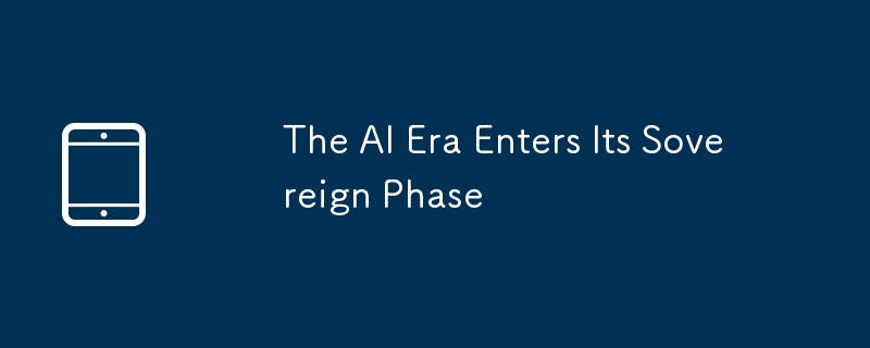 The AI Era Enters Its Sovereign Phase