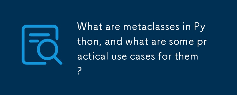 What are metaclasses in Python, and what are some practical use cases ... image.