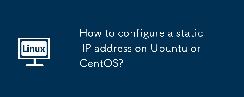 How to configure a static IP address on Ubuntu or CentOS?-LINUX-php.cn
