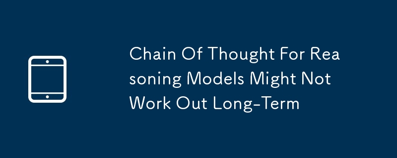 Chain Of Thought For Reasoning Models Might Not Work Out Long-Term
