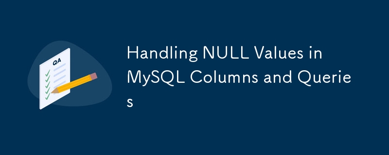 Handling NULL Values in MySQL Columns and Queries