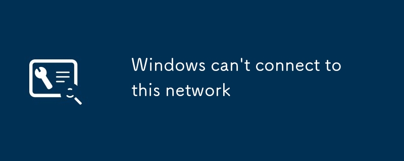 Windows can\'t connect to this network