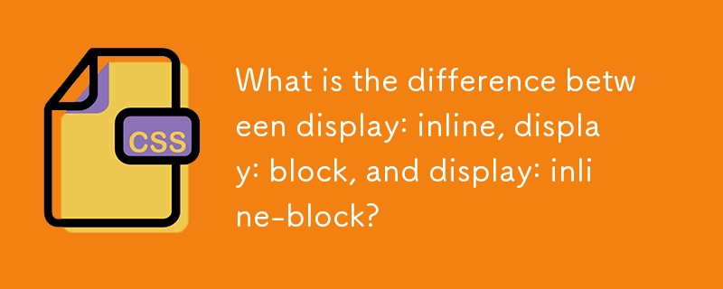 What is the difference between display: inline, display: block, and display: inline-block?