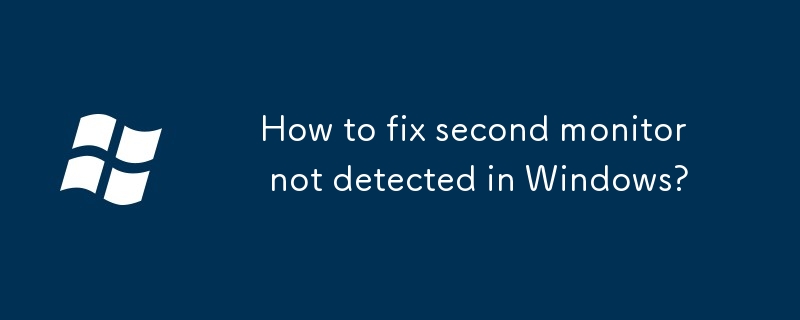 How to fix second monitor not detected in Windows?