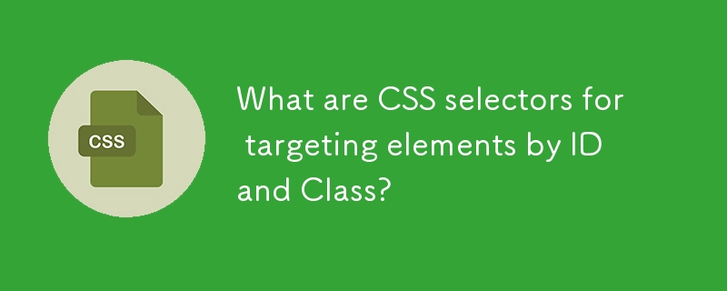What are CSS selectors for targeting elements by ID and Class?-CSS ...
