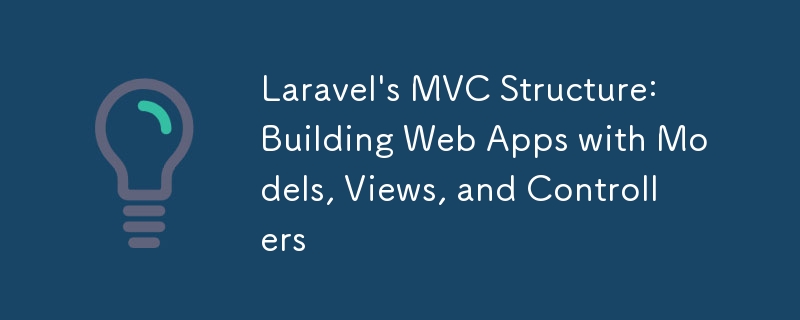 Laravel's MVC Structure: Building Web Apps with Models, Views, and ...