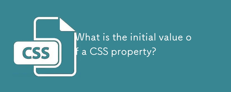 What is the initial value of a CSS property?-CSS Tutorial-php.cn