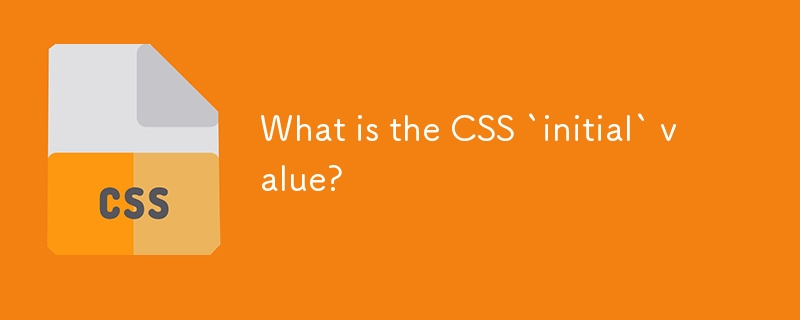 What is the CSS `initial` value?-CSS Tutorial-php.cn