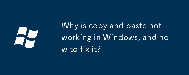 Why is copy and paste not working in Windows, and how to fix it ...