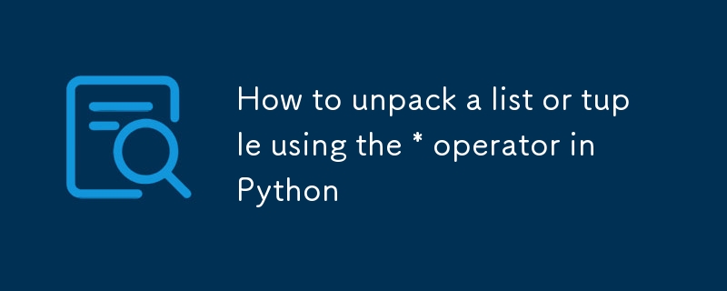 How to unpack a list or tuple using the * operator in Python-Python ...
