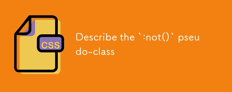 Describe the `:not()` pseudo-class