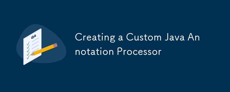 Creating a Custom Java Annotation Processor-javaTutorial-php.cn