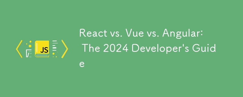 React vs. Vue与Angular:2024年开发人员指南-js教程-PHP中文网