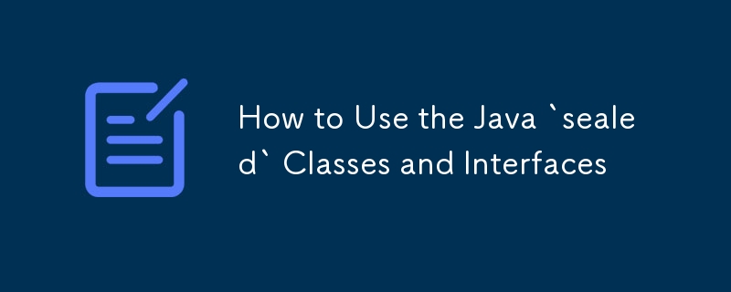How to Use the Java `sealed` Classes and Interfaces-javaTutorial-php.cn