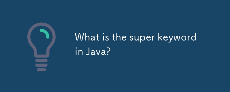 What is the super keyword in Java?-javaTutorial-php.cn