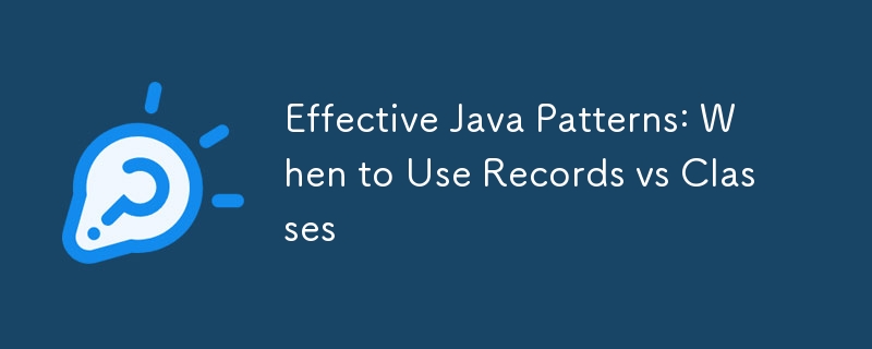 Effective Java Patterns: When to Use Records vs Classes-javaTutorial-php.cn