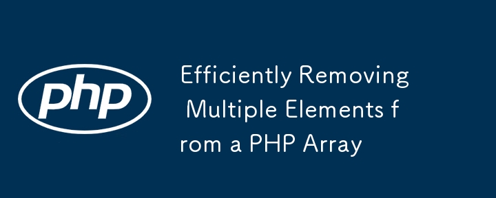 Efficiently Removing Multiple Elements from a PHP Array-PHP Tutorial-php.cn