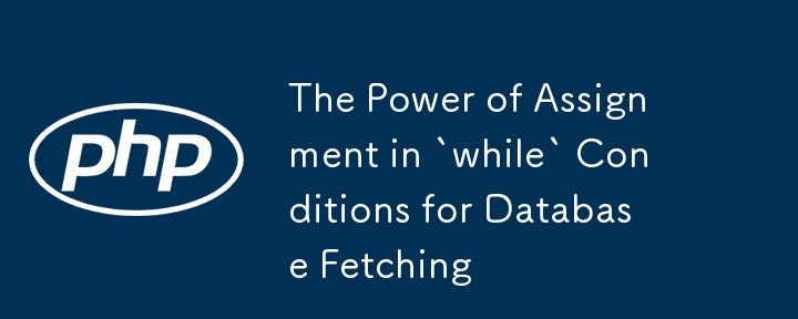 The Power of Assignment in `while` Conditions for Database Fetching-PHP ...