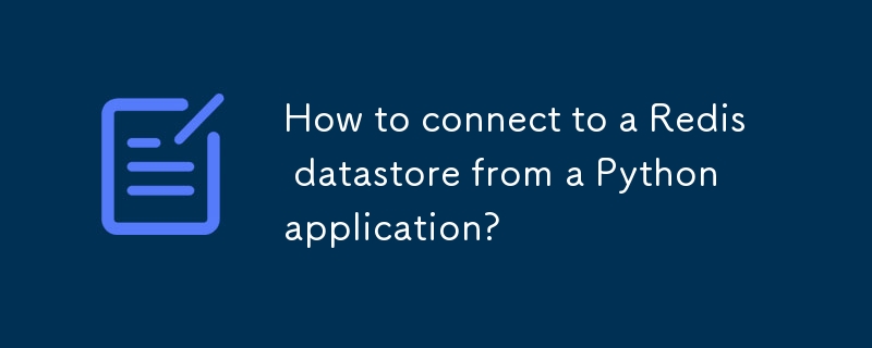 How to connect to a Redis datastore from a Python application?-Python ...