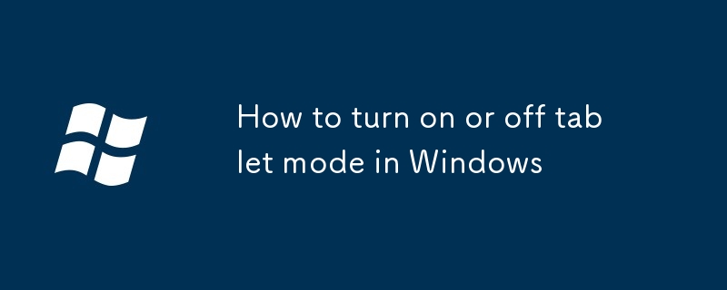 How to turn on or off tablet mode in Windows-Windows Series-php.cn