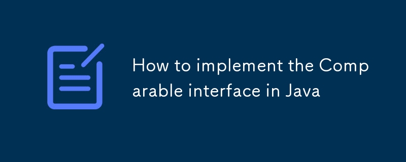 How to implement the Comparable interface in Java-javaTutorial-php.cn