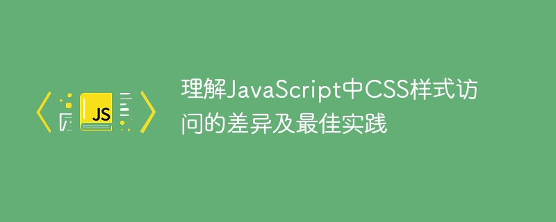 Understand the differences and best practices of CSS style access in ...